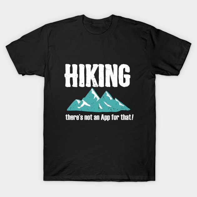 Hiker - Hiking Theres Not An App For That T-Shirt by Kudostees